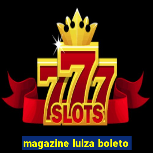 magazine luiza boleto